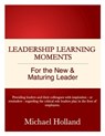 Leadership Learning Moments for the New & Maturing Leader - Michael Holland - 9780984889310