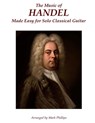 The Music of Handel Made Easy for Solo Classical Guitar - Mark Phillips - 9780985050191