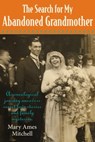 The Search for My Abandoned Grandmother: A genealogical journey uncovers secret love stories and family mysteries - Mary Ames Mitchell - 9780985053031