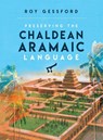 Preserving the Chaldean Aramaic Language - Roy Morgan Gessford - 9780985112561