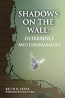 Shadows on the Wall: Deterrence and Disarmament - Payne B. Keith - 9780985555320
