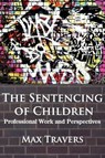 THE Sentencing of Children - Dr. Max Travers - 9780985569877