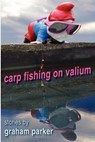Carp Fishing on Valium - PARKER,  Graham - 9780985814007