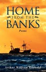 Home From The Banks - Arthur William Raybold - 9780985972844