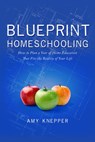 Blueprint Homeschooling: How to Plan a Year of Home Education That Fits the Reality of Your Life - Amy Knepper - 9780986224911