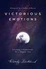 Victorious Emotions: Creating a Framework for a Happier You - Wendy Backlund - 9780986309472