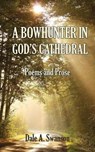 A Bowhunter in God's Cathedral - SWANSON,  Dale A - 9780986326790