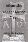 Athanasius and the Nicene Creed - William H. Stephens - 9780986341236