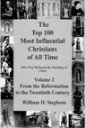 The Top 100 Most Influential Christians of All Time, Volume 2: From the Reformation to the Twentieth Century - William H. Stephens - 9780986341250