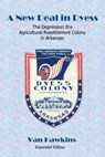 A New Deal in Dyess: The Depression Era Agricultural Resettlement Colony in Arkansas - Van Hawkins - 9780986399237