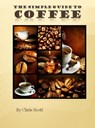 The Simple Guide To Coffee - Chris Scott - 9780986686672