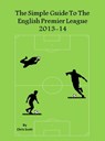 The Simple Guide To The English Premier League 2013-14 - Chris Scott - 9780986686689