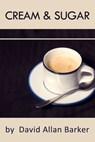 Cream and Sugar - David Allan Barker - 9780986941269