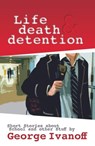 Life, Death and Detention - George Ivanoff - 9780987244499