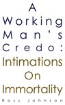 A Working Man's Credo: Intimations on Immortality - Ross Johnson - 9780987550415