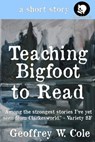 Teaching Bigfoot to Read - Geoffrey W. Cole - 9780987710703