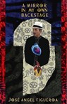 A Mirror In My Own Backstage - Jose Angel Figueroa - 9780988475038