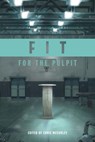 Fit for the Pulpit: The Preacher & His Challenges - Chris McCurley ; Jeff A. Jenkins ; Jay Lockhart ; Jacob Hawk ; Michael Whitworth ; Kirk Brothers ; Neal Pollard ; Steve Higginbotham ; Dale Jenkins ; Adam Faughn - 9780988512139