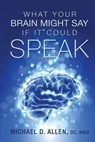 What Your Brain Might Say If It Could Speak - Michael D. Allen - 9780988754805