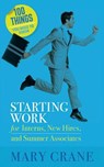 100 Things You Need To Know: Starting Work: for Interns, New Hires, and Summer Associates - Mary Crane - 9780989066402