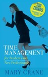 100 Things You Need to Know: Time Management: for Students and New Professionals - Mary Crane - 9780989066464