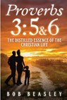 Proverbs 3: 5&6: The Distilled Essence of the Christian Life - Bob Beasley - 9780989092241