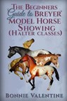 Beginners Guide to Breyer Model Horse Showing (Halter Classes) - Bonnie Valentine - 9780989358910