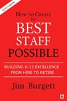 How to Create the Best Staff Possible: Building K-12 Excellence From Hire to Rehire (Focus Book #2) - Jim Burgett - 9780989653091