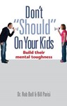 Don't "Should" on Your Kids: Build Their Mental Toughness - Rob Bell - 9780989918411