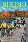 Biking Northern Michigan - The Best & Safest Routes in the Lower Peninsula - Robert Downes - 9780990467076