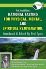 Prof. Arnold Ehret's Rational Fasting for Physical, Mental and Spiritual Rejuvenation: Introduced and Edited by Prof. Spira - Prof Spira - 9780990656425