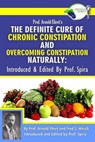 Prof. Arnold Ehret's the Definite Cure of Chronic Constipation and Overcoming Constipation Naturally: Introduced & Edited by Prof. Spira - Fred S. Hirsch - 9780990656432