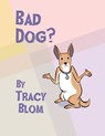 Bad Dog? - Tracy Blom - 9780990687160