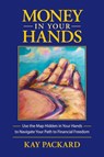 Money in Your Hands - Kay Packard - 9780990717911