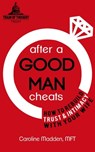 After a Good Man Cheats: How to Rebuild Trust & Intimacy With Your Wife - Caroline Madden - 9780990772866
