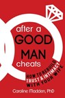After a Good Man Cheats: How to Rebuild Trust & Intimacy With Your Wife - Caroline Madden - 9780990772873