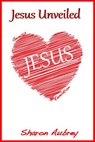 Jesus Unveiled - Sharon Aubrey - 9780990998419