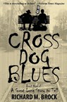 Cross Dog Blues - Richard M Brock - 9780991132027