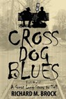 Cross Dog Blues - Richard M Brock - 9780991132027