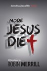More Jesus Diet: More of God, Less of Me, Literally - Robin Merrill - 9780991270682