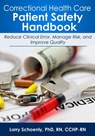 Correctional Health Care Patient Safety Handbook: Reduce Clinical Error, Manage Risk, and Improve Quality - Lorry Schoenly - 9780991294220