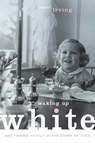 Waking Up White and Finding Myself in the Story of Race - Debbie Irving - 9780991331307