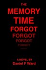 The Memory Time Forgot - Daniel F Ward - 9780991535439