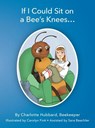 If I Could Sit on a Bee's Knees - Charlotte Hubbard - 9780991583430