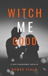 Witch Me Good - Renee Field - 9780991693214