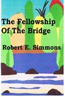 The Fellowship Of The Bridge - Robert E. Simmons - 9780991774708
