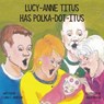 Lucy-Anne Titus Has Polka-dot-itus - JOHNSTON,  Linda C - 9780991912308