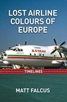 Lost Airline Colours of Europe Timelines - Matt Falcus - 9780993095047