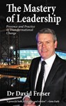 The Mastery of Leadership - Dr. David Fraser - 9780993249105
