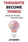 Thoughts Become Things: Change Your Thoughts, Change Your World - Jo Banks - 9780993444500